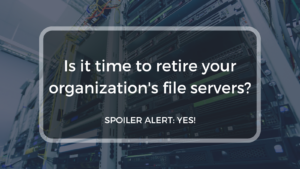Is it time to retire your organization's file servers?